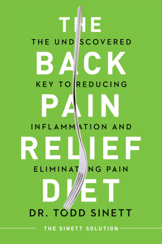 The Back Pain Relief Diet: The Undiscovered Key to Reducing Inflammation and Eliminating Pain