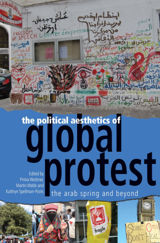 The political aesthetics of global protest : the Arab Spring and beyond