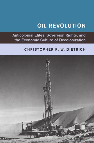 Oil Revolution: Anticolonial Elites, Sovereign Rights, and the Economic Culture of Decolonization
