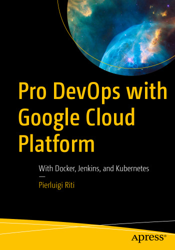 Pro DevOps with Google Cloud Platform: With Docker, Jenkins, and Kubernetes