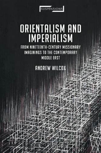 Orientalism and Imperialism: From Nineteenth-Century Missionary Imaginings to the Contemporary Middle East
