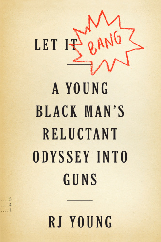 Let It Bang: A Young Black Man’s Reluctant Odyssey into Guns