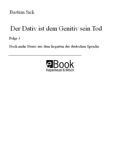 Der Dativ ist dem Genitiv sein Tod: Noch mehr Neues aus dem Irrgarten der deutschen Sprache