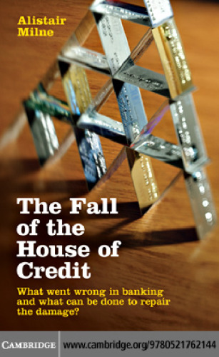 The Fall of the House of Credit: What Went Wrong in Banking and What can be Done to Repair the Damage?