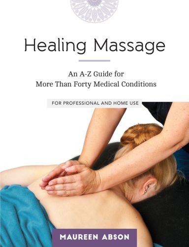 Healing Massage An A-Z Guide for More Than Forty Medical Conditions For Professional and Home Use