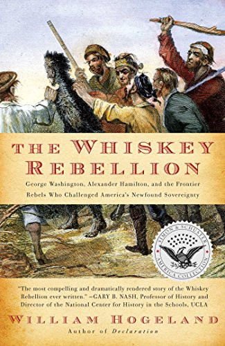 The Whiskey Rebellion: George Washington, Alexander Hamilton, and the Frontier Rebels Who Challenged America’s Newfound Sovereignty