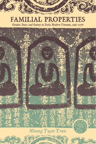 Familial Properties: Gender, State, and Society in Early Modern Vietnam, 1463–1778