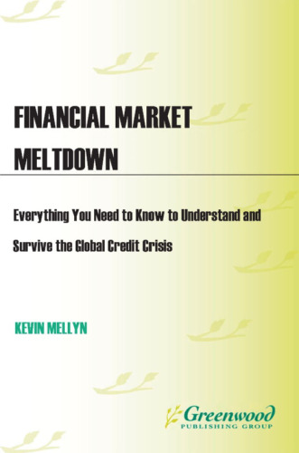 Financial Market Meltdown: Everything You Need to Know to Understand and Survive the Global Credit Crisis