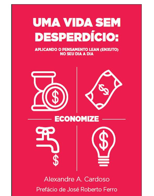 Uma vida sem desperdício: aplicando o pensamento lean (enxuto) no seu dia a dia