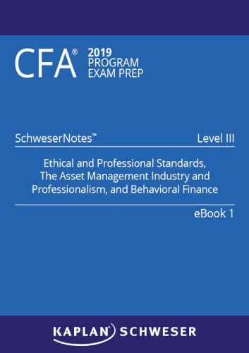 CFA 2019 Schweser - Level 3 SchweserNotes Book 1: ETHICAL AND PROFESSIONAL STANDARDS, THE ASSET MANAGEMENT INDUSTRY AND PROFESSIONALISM, AND BEHAVIORAL FINANCE