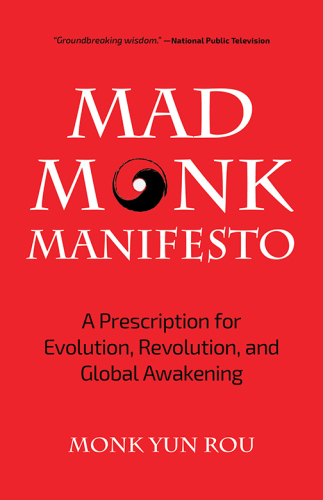The Mad Monk Manifesto: A Prescription for Evolution, Revolution, and Global Awakening