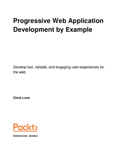 Progressive Web Application Development by Example: Develop fast, reliable, and engaging user experiences for the web