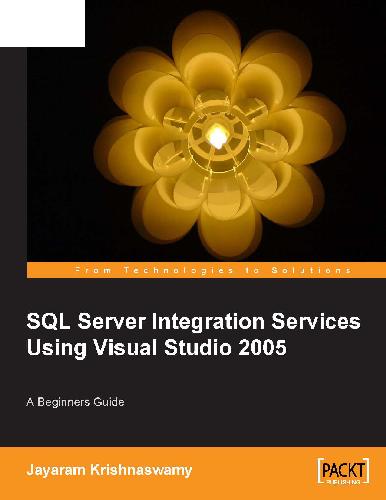 Beginners Guide to SQL Server Integration Services Using Visual Studio 2005
