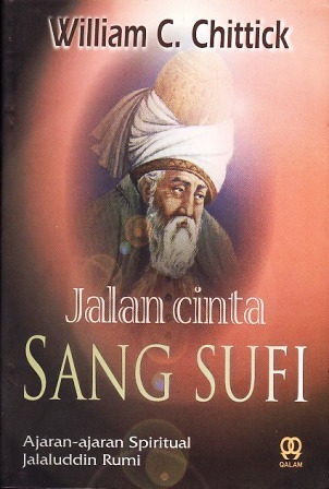 Jalan cinta sang sufi: ajaran-ajaran spiritual Jalâluddîn Rûmî