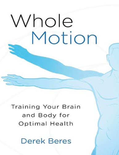 Whole Motion: Training Your Brain and Body for Optimal Health