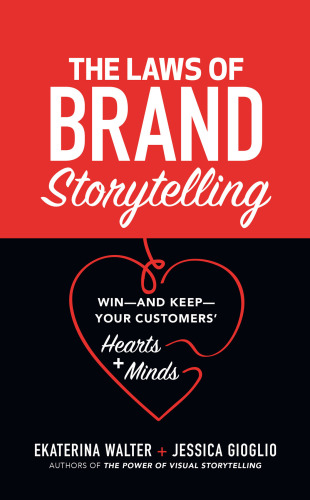 The Laws of Brand Storytelling: Win--And Keep--Your Customers’ Hearts and Minds