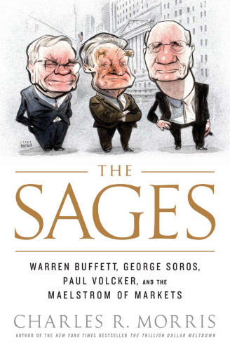 The Sages: Warren Buffett, George Soros, Paul Volcker, and the Maelstrom of Markets
