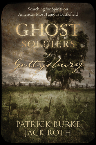Ghost Soldiers of Gettysburg: Searching for Spirits on America’s Most Famous Battlefield
