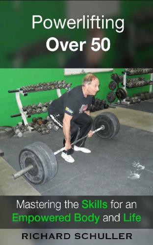 Powerlifting Over 50 Mastering the Skills for an Empowered Body and Life