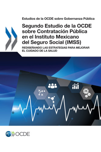 Segundo estudio de la OCDE sobre contratación pública en el Instituto Mexicano del Seguro Social (IMSS) : rediseñando las estrategias para mejorar el cuidado de la salud.