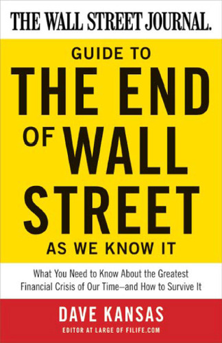 The Wall Street Journal Guide to the End of Wall Street as We Know It: What You Need to Know About the Greatest Financial Crisis of Our Time--and How to Survive It