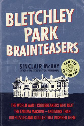 Bletchley Park Brainteasers: Over 100 Puzzles, Riddles, and Enigmas Inspired by the Greatest Minds of World War II