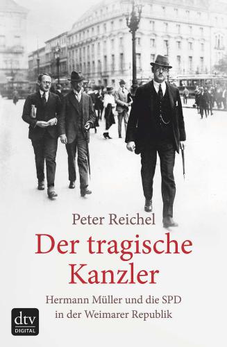 Der tragische Kanzler: Hermann Müller und die SPD in der Weimarer Republik