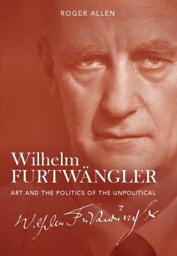 Wilhelm Furtwängler: Art and the Politics of the Unpolitical