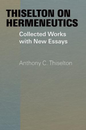 Thiselton on hermeneutics : collected works with new essays