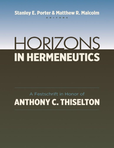 Horizons in hermeneutics : a festschrift in honor of Anthony C. Thiselton