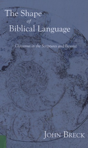The shape of biblical language : chiasmus in the Scriptures and beyond