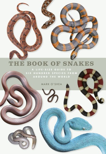 The Book of Snakes: A Life-Size Guide to Six Hundred Species from around the World