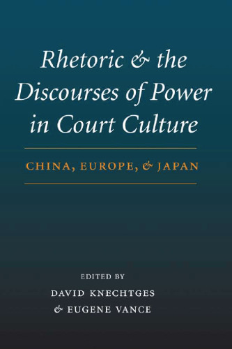 Rhetoric and the Discourses of Power in Court Culture : China, Europe, and Japan.