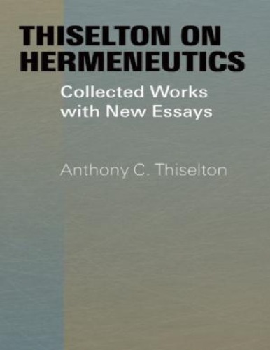 Thiselton on hermeneutics : the collected works and new essays of Anthony Thiselton
