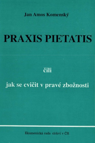 Praxis pietatis čili jak se cvičit v pravé zbožnosti : 1.- 2. díl.