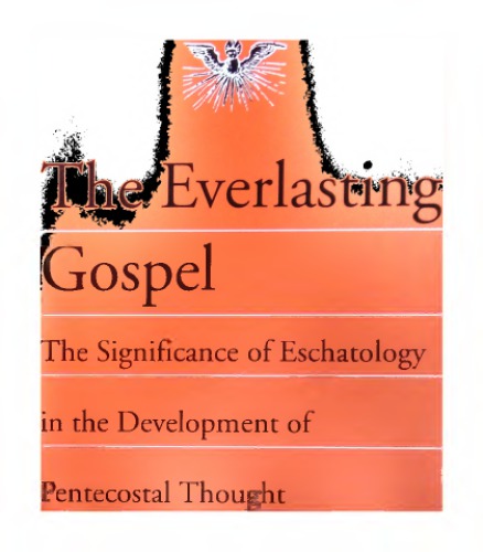 The everlasting gospel : the significance of eschatology in the development of pentecostal thought