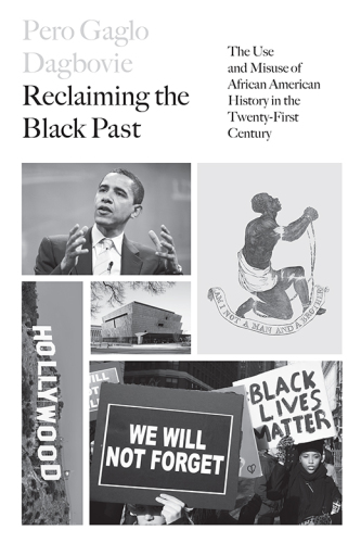 Reclaiming the Black Past : The Use and Misuse of African American History in the 21st Century