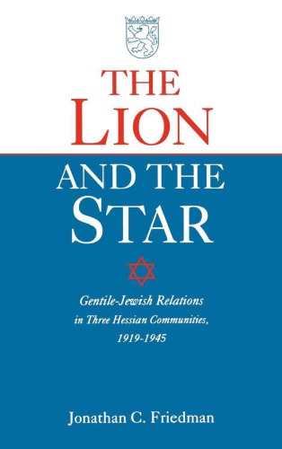 The Lion and the Star: Gentile-Jewish Relations in Three Hessian Towns, 1919-1945