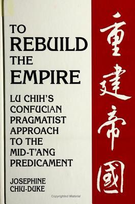 To Rebuild the Empire: Lu Chih’s Confucian Pragmatist Approach to the Mid-t’Ang Predicament