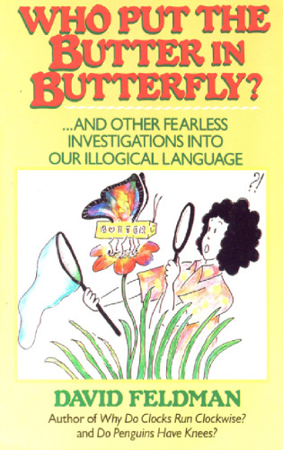 Who Put the Butter in Butterfly?: And Other Fearless Investigations into Our Illogical Language