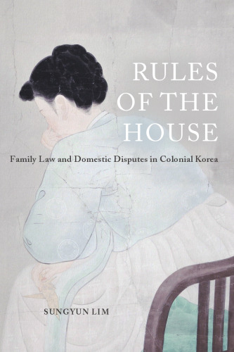 Rules of the House: Family Law and Domestic Disputes in Colonial Korea