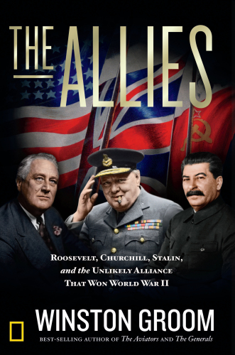 The Allies: Churchill, Roosevelt, Stalin, and the Unlikely Alliance That Won World War II