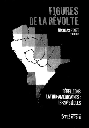 Figures de la révolte : rébellions latino-américaines (16e-20e siècles)