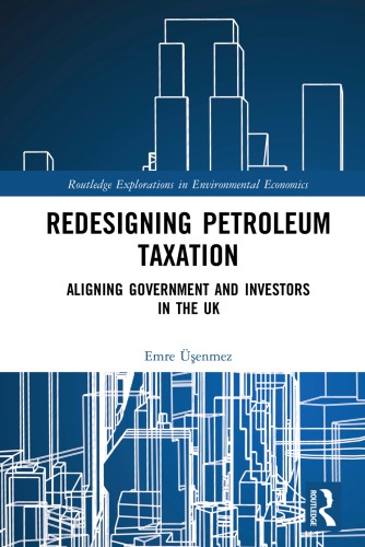 Redesigning Petroleum Taxation : Aligning Government and Investors in the UK.