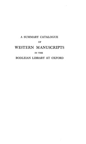 A summary catalogue of Western manuscripts in the Bodleian Library at Oxford which have not hitherto been catalogued in the quarto series with references to the Oriental and other manuscripts. Vol. II. Part II: Collections and miscellaneous MSS. acquired during the second half of the 17th century