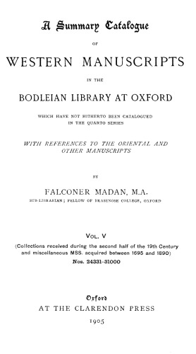 A summary catalogue of Western manuscripts in the Bodleian Library at Oxford which have not hitherto been catalogued in the quarto series with references to the oriental and other manuscripts. Vol. V (Collections received during the second half of the 19th century and miscellaneous MSS. acquired between 1695 and 1890) Nos. 24331-31000