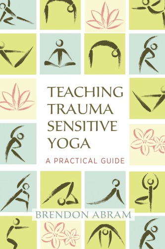 Teaching Trauma-Sensitive Yoga A Practical Guide