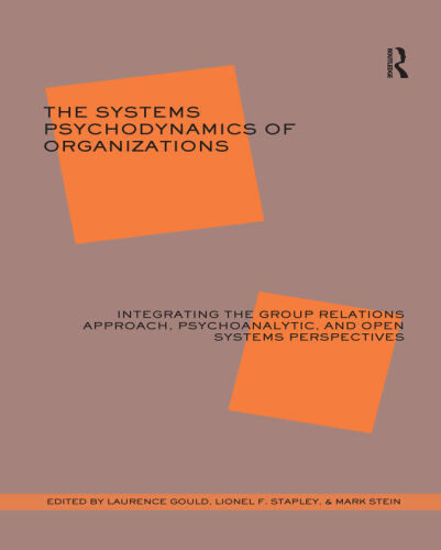 The Systems Psychodynamics of Organizations: Integrating the Group Relations Approach, Psychoanalytic and Open Systems Perspectives