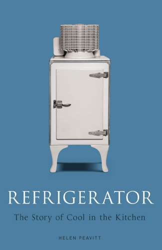 Refrigerator: The Story of Cool in the Kitchen