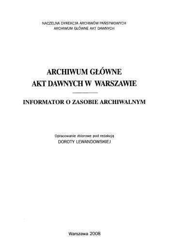 Archiwum Główne Akt Dawnych w Warszawie: informator o zasobie archiwalnym: opracowanie zbiorowe
